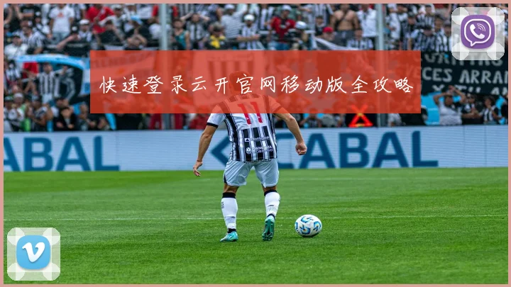 快速登录云开官网移动版全攻略