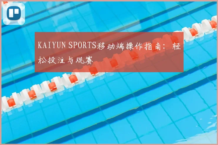 KAIYUN SPORTS移动端操作指南:轻松投注与观赛