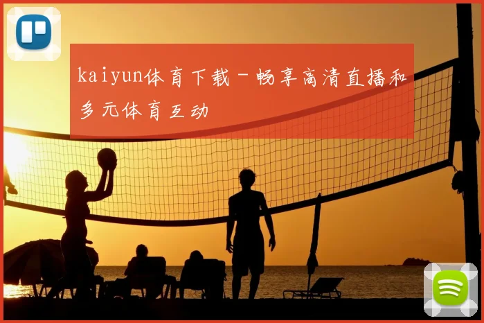 kaiyun体育下载 - 畅享高清直播和多元体育互动
