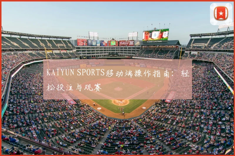 KAIYUN SPORTS移动端操作指南：轻松投注与观赛